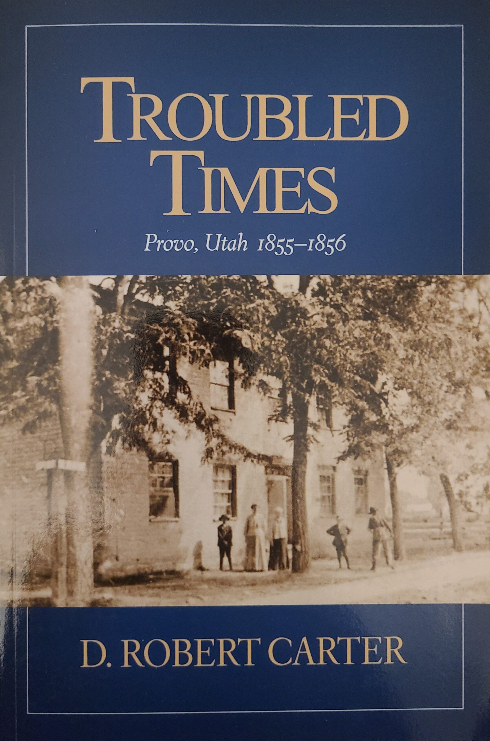 AUTOGRAPHED "Troubled Times: Provo, Utah 1855-1856" by D. Robert Carter | Paperback Book | 252 pages