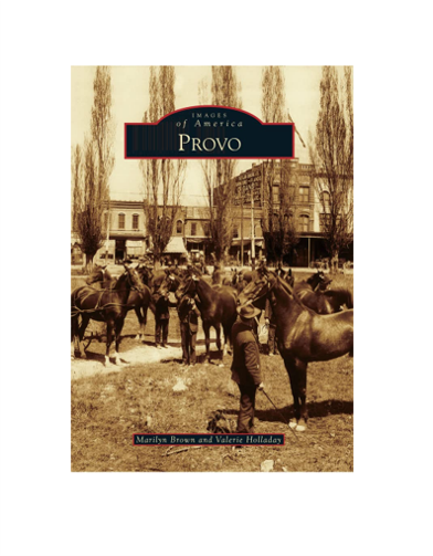 "Images of America: Provo, Utah" by Marilyn Brown and Valerie Holladay | Paperback Book | 128 pages